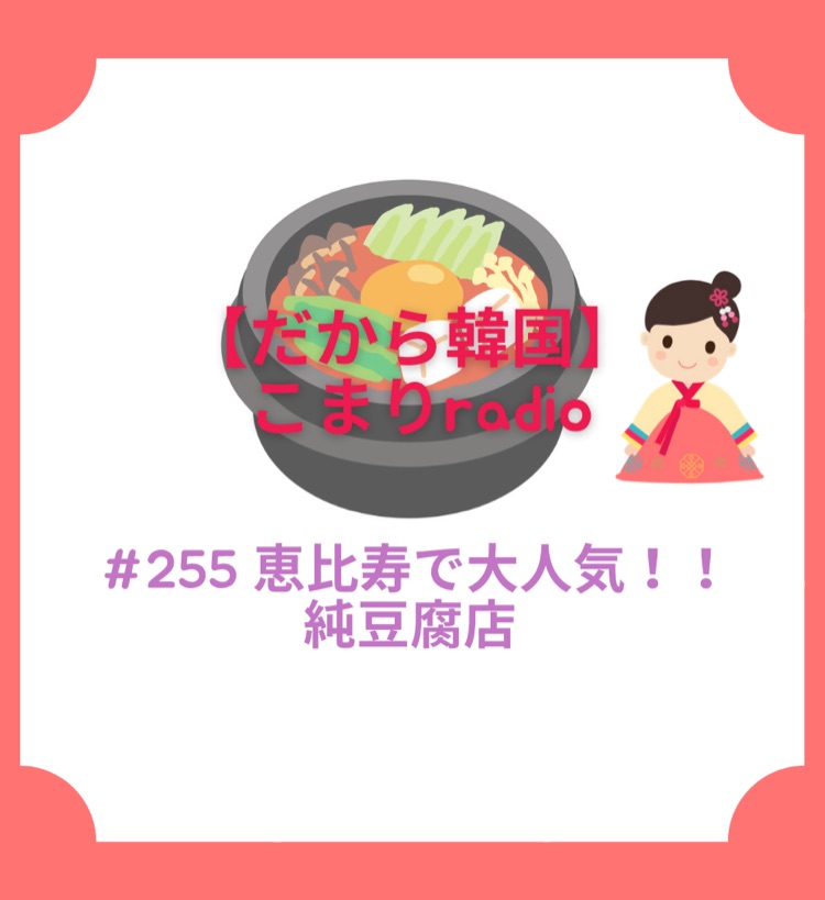255 恵比寿で大人気 純豆腐店のご紹介 187日目 だから韓国 こまりradio Stand Fm