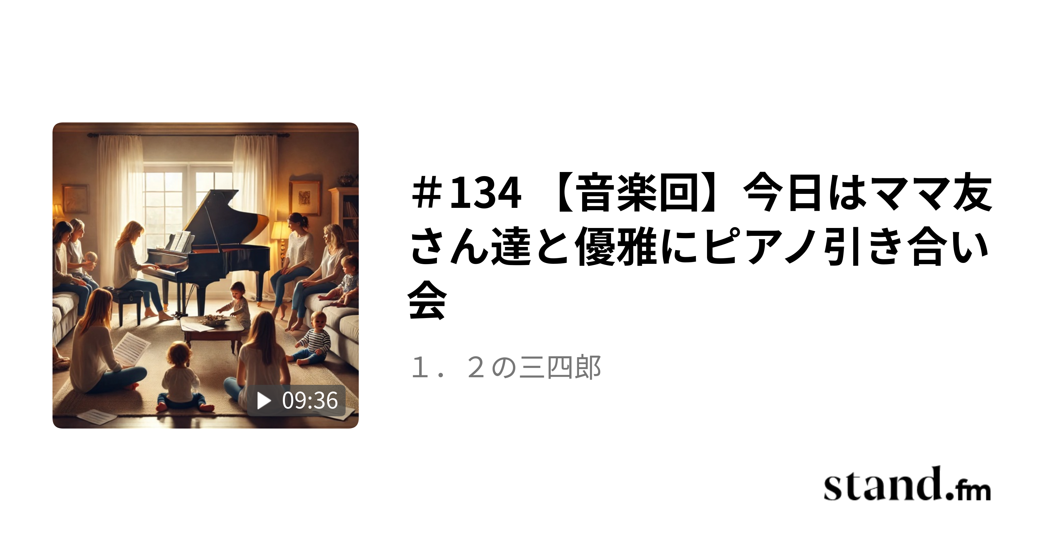 ＃134 【音楽回】今日はママ友さん達と優雅にピアノ引き合い会 1．2の三四郎 stand.fm