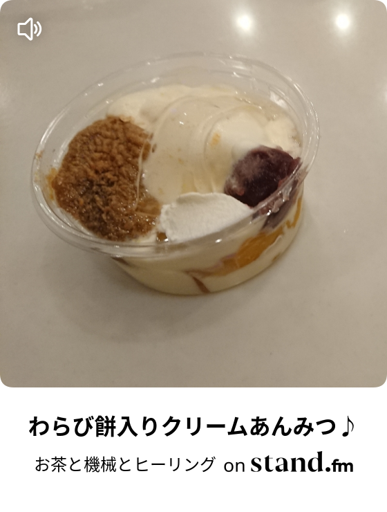 わらび餅入りクリームあんみつ お茶と機械とヒーリング Stand Fm