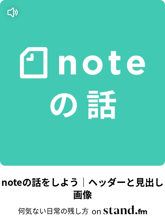 Noteの話をしよう ヘッダーと見出し画像 クリエイティブが好きッ Stand Fm