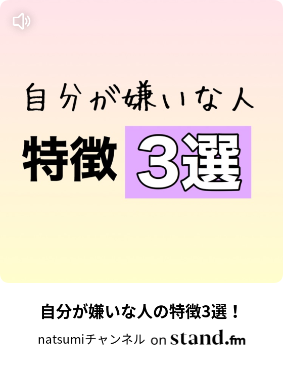 自分が嫌いな人の特徴3選 Natsumiチャンネル Stand Fm
