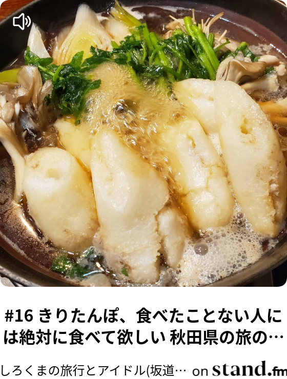 16 きりたんぽ 食べたことない人には絶対に食べて欲しい 秋田県の旅の思い出 しろくまの旅行とアイドル 坂道 トーク Stand Fm