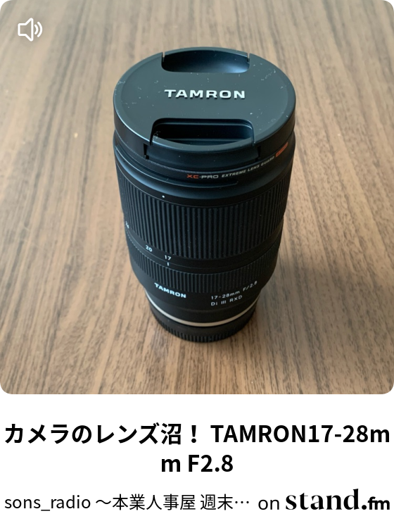 カメラのレンズ沼 Tamron17 28mm F2 8 Sons Radio 本業人事屋 週末クリエイターのひとりごと Stand Fm