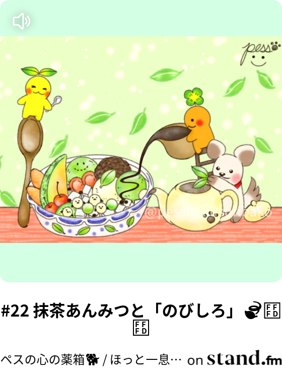 22 抹茶あんみつと のびしろ ペスの心の薬箱 ほっと一息休みませんか Stand Fm