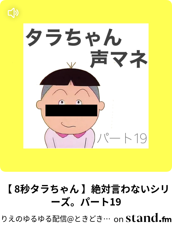 8秒タラちゃん 絶対言わないシリーズ パート19 りえのゆるゆる配信 ときどきタラちゃん Stand Fm