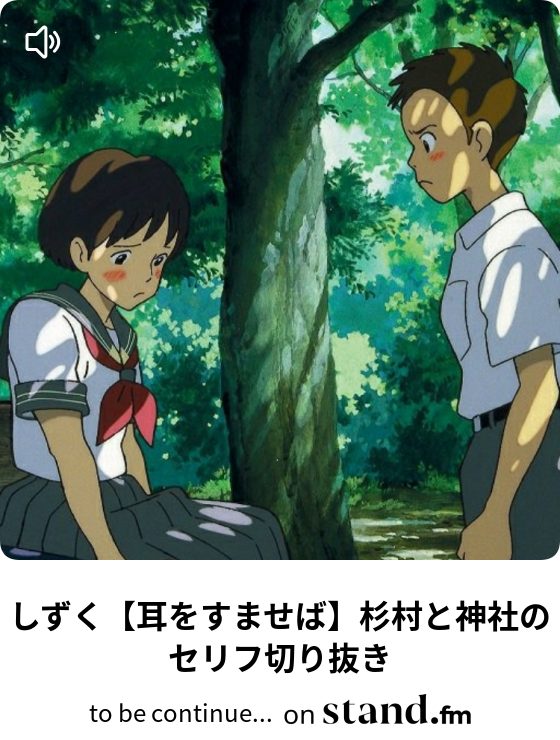 しずく 耳をすませば 杉村と神社のセリフ切り抜き To Be Continue Stand Fm