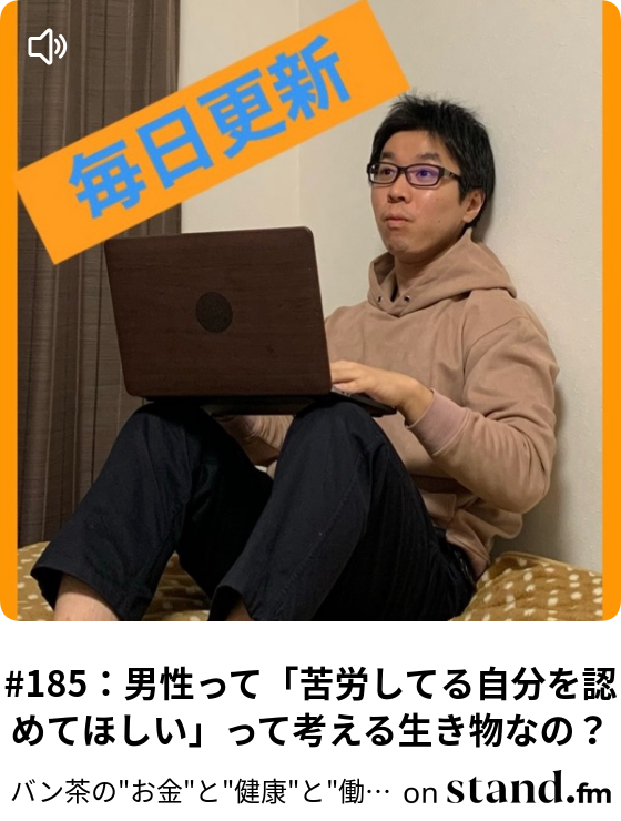 185 男性って 苦労してる自分を認めてほしい って考える生き物なの お金 と 健康 と 働きかた に効く配信局 Stand Fm